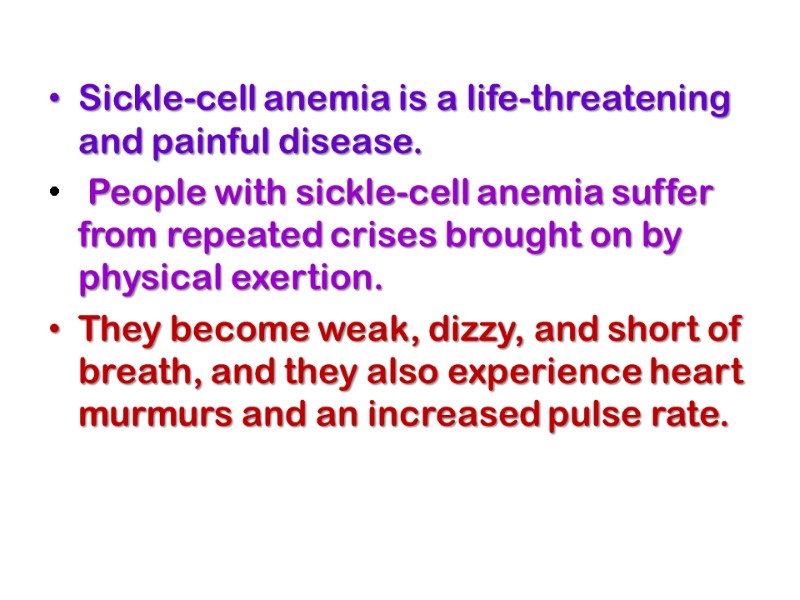 Sickle-cell anemia is a life-threatening and painful disease.  People with sickle-cell anemia suffer